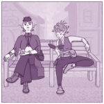 Everything is a shade of purple. A bench is centered in the center of the frame, on a cobblestone ground with little weeds intermittently popping up between cobbles. Beyond the bench is an alleyway between two rows of buildings. Two people are sitting on the bench: Terris on the left, and Clove on the right. Terris is a tall person with pale skin and dark curly hair that is shaved into a mohawk. They have thick, dark eyebrows and pointy ears with two earrings in each, one bigger with dangling adornments. Terris is looking upward. They are wearing a long, medium shade coat with loose 3/4 sleeves and a mock neck collar with a single button fastening the neck together at the top of the collar. They are wearing a dark crop top beneath the jacket, and dark wide-leg pants. They are wearing jewelry: a short necklace with dangling adornments hugging the neck of the jacket's collar, and a much longer necklace with a long oval pendant; a cuff bracelet with a single inset gem on their right wrist, and two bangles on their left wrist. A leaf-shaped satchel is at their side. They are holding a piece of half- eaten bread in their left hand, and their right arm is resting on the bench's arm. They are wearing medium-shade lace-up boots. Clove is sitting with one leg folded up and resting on the bench such that it forms a right angle with her body. She is wearing loose, flat bootie-style shoes of a light shade. Her pants are fitted and dark, and she is wearing a medium-shade sleeveless shirt with a low V neckline. A wide piece of light-shaded fabric is wrapped around her waist with a belt over it, and hanging from the belt is a rounded satchel on her left, and a strap with throwing knives attached on her right. She is wearing a short necklace with a tiny pendant. She is holding a book in her right hand, head bent reading it with a look of concentration. Her left arm rests on the top of the back of the bench. Overall, it's an odd sitting position, but she looks comfortable. Her hair is as it usually is, medium-shade and cropped very short at her ears with chaotic curls all around, and her curly bangs fall into her face.